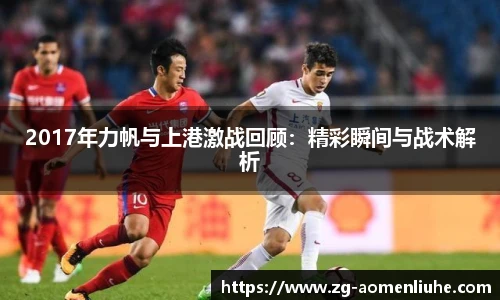 2017年力帆与上港激战回顾：精彩瞬间与战术解析