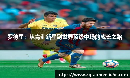罗德里：从青训新星到世界顶级中场的成长之路