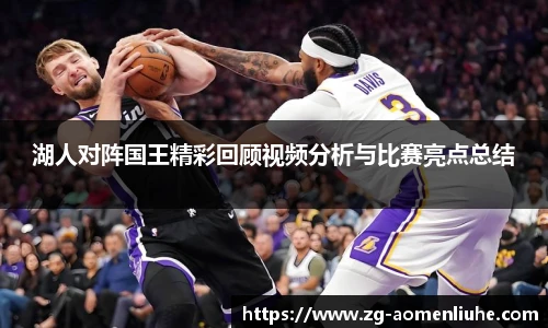 湖人对阵国王精彩回顾视频分析与比赛亮点总结