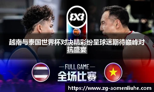 越南与泰国世界杯对决精彩纷呈球迷期待巅峰对抗盛宴