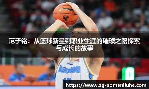 范子铭：从篮球新星到职业生涯的璀璨之路探索与成长的故事