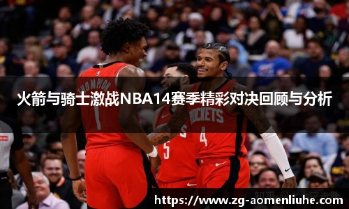 火箭与骑士激战NBA14赛季精彩对决回顾与分析